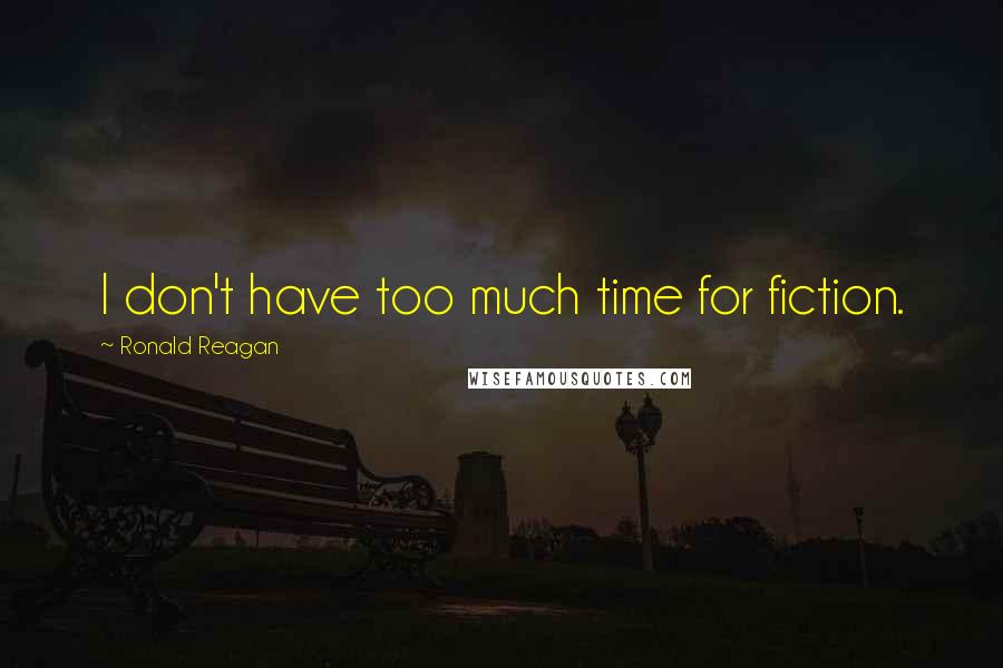 Ronald Reagan Quotes: I don't have too much time for fiction.