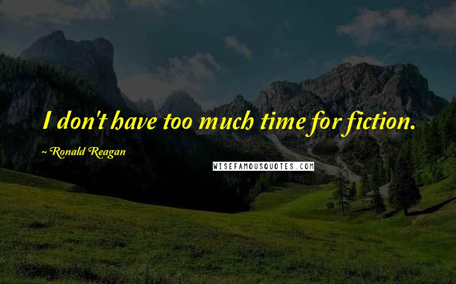 Ronald Reagan Quotes: I don't have too much time for fiction.