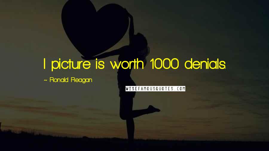 Ronald Reagan Quotes: I picture is worth 1000 denials.