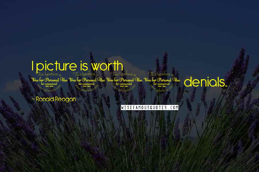 Ronald Reagan Quotes: I picture is worth 1000 denials.
