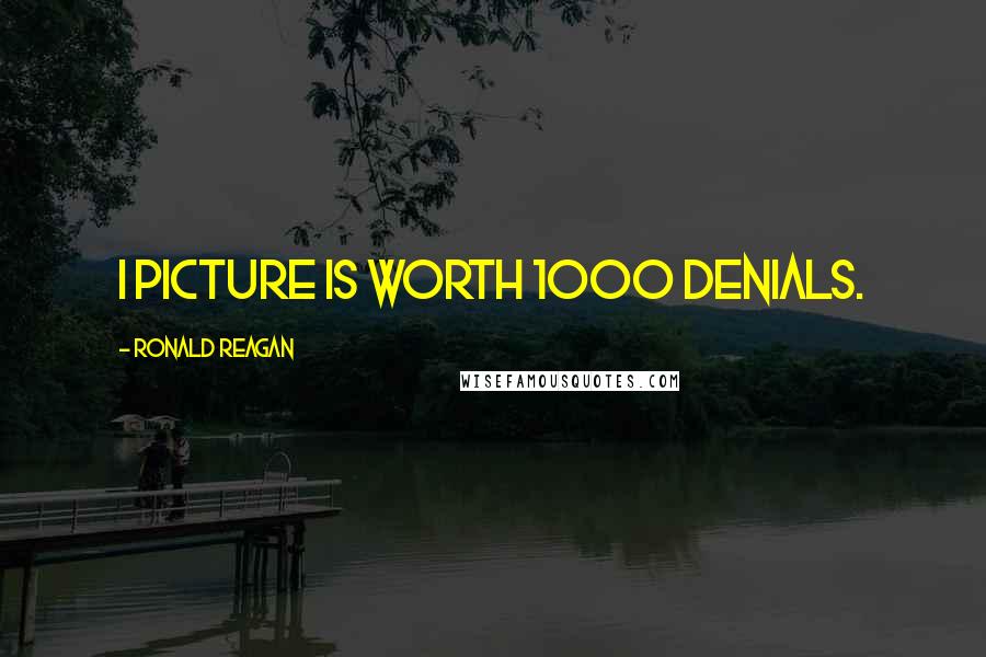 Ronald Reagan Quotes: I picture is worth 1000 denials.