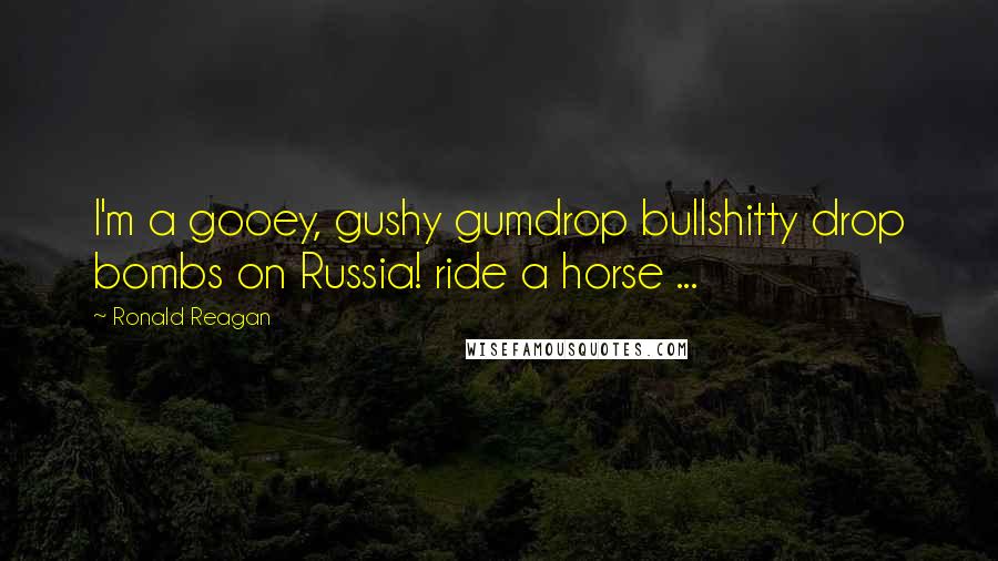 Ronald Reagan Quotes: I'm a gooey, gushy gumdrop bullshitty drop bombs on Russia! ride a horse ...