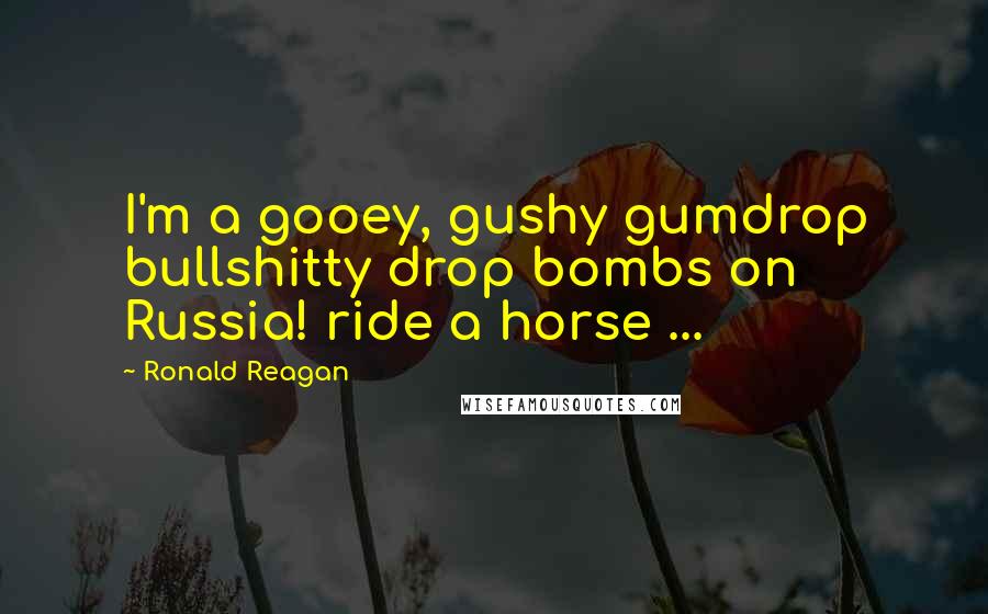 Ronald Reagan Quotes: I'm a gooey, gushy gumdrop bullshitty drop bombs on Russia! ride a horse ...