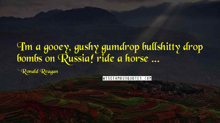 Ronald Reagan Quotes: I'm a gooey, gushy gumdrop bullshitty drop bombs on Russia! ride a horse ...