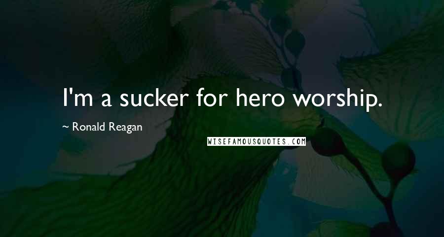 Ronald Reagan Quotes: I'm a sucker for hero worship.