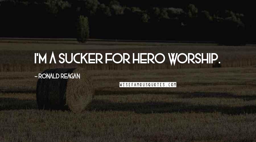 Ronald Reagan Quotes: I'm a sucker for hero worship.