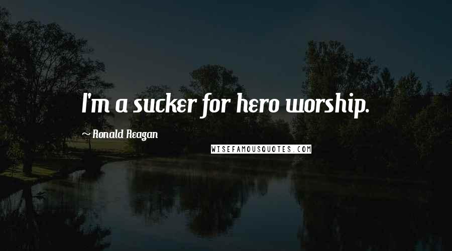 Ronald Reagan Quotes: I'm a sucker for hero worship.