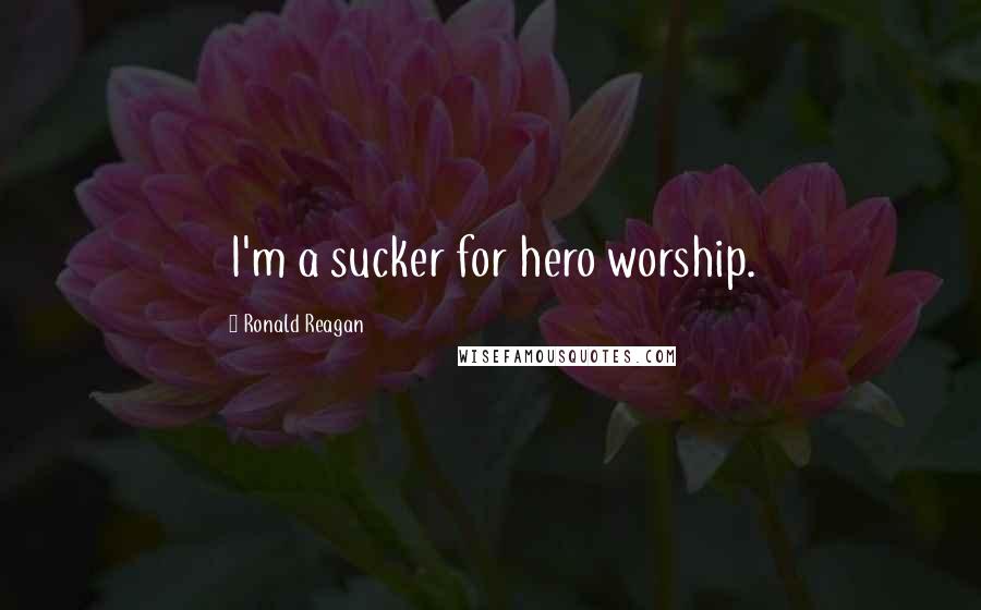 Ronald Reagan Quotes: I'm a sucker for hero worship.