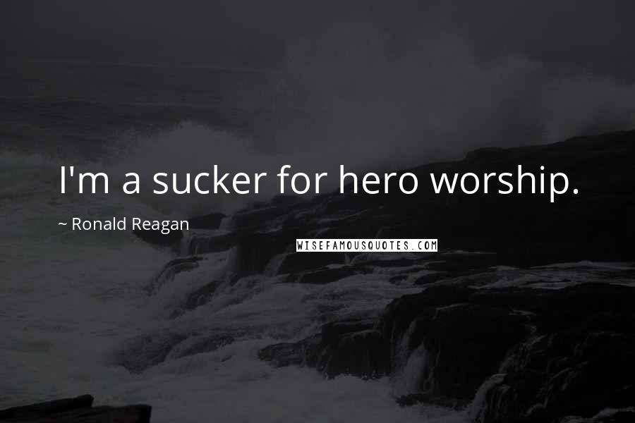 Ronald Reagan Quotes: I'm a sucker for hero worship.