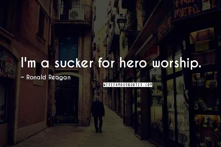 Ronald Reagan Quotes: I'm a sucker for hero worship.
