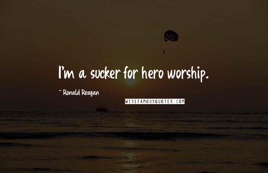 Ronald Reagan Quotes: I'm a sucker for hero worship.