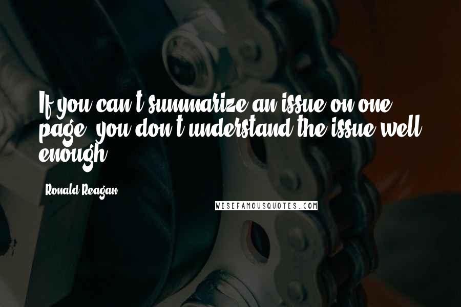 Ronald Reagan Quotes: If you can't summarize an issue on one page, you don't understand the issue well enough.