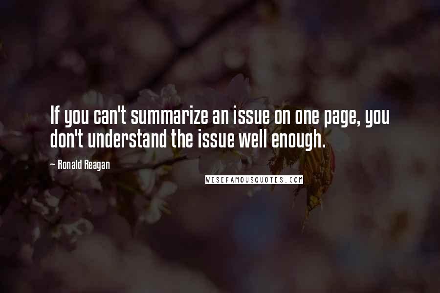Ronald Reagan Quotes: If you can't summarize an issue on one page, you don't understand the issue well enough.
