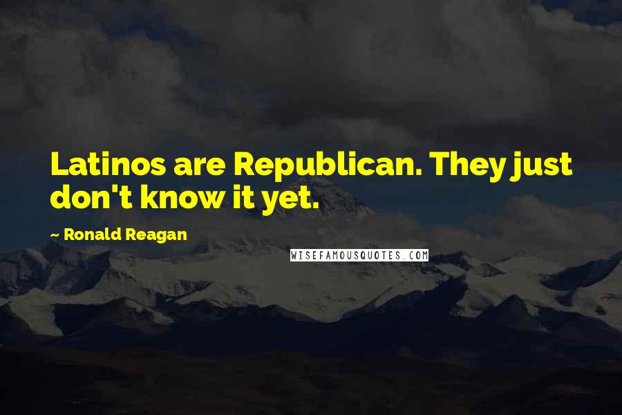 Ronald Reagan Quotes: Latinos are Republican. They just don't know it yet.