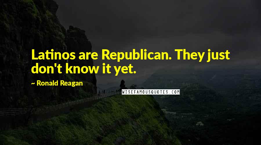 Ronald Reagan Quotes: Latinos are Republican. They just don't know it yet.