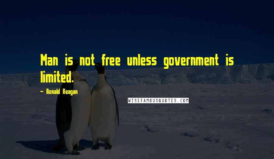 Ronald Reagan Quotes: Man is not free unless government is limited.