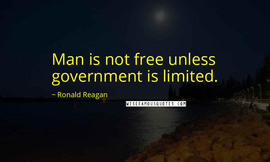 Ronald Reagan Quotes: Man is not free unless government is limited.