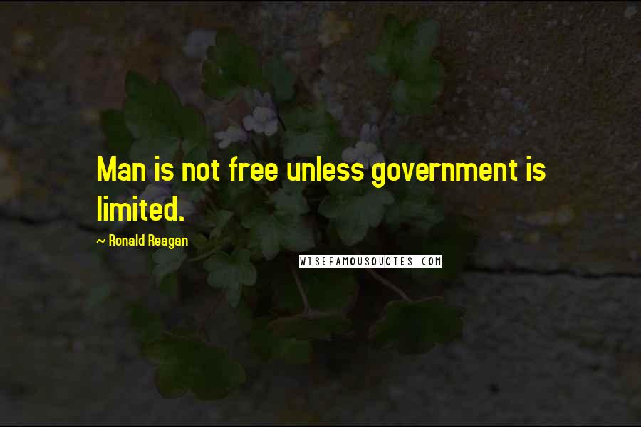 Ronald Reagan Quotes: Man is not free unless government is limited.