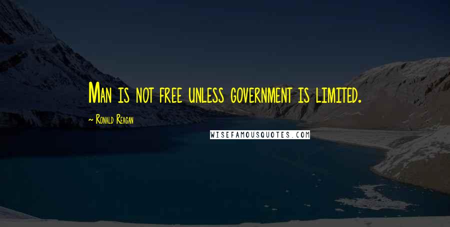 Ronald Reagan Quotes: Man is not free unless government is limited.