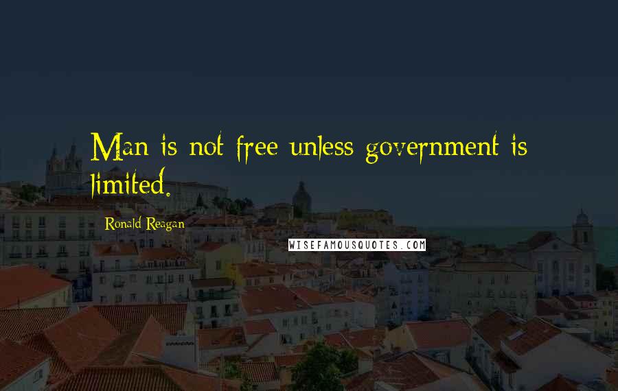 Ronald Reagan Quotes: Man is not free unless government is limited.