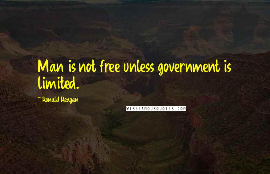 Ronald Reagan Quotes: Man is not free unless government is limited.