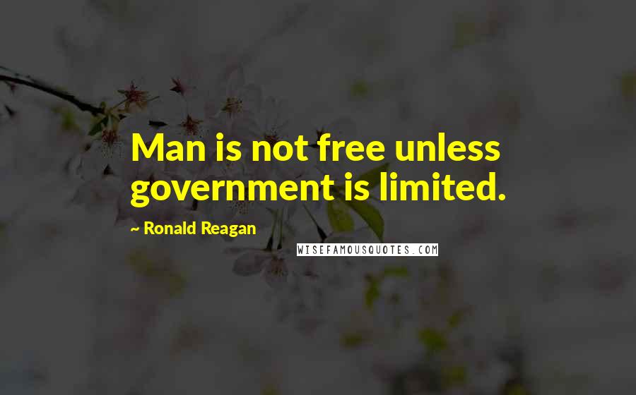 Ronald Reagan Quotes: Man is not free unless government is limited.