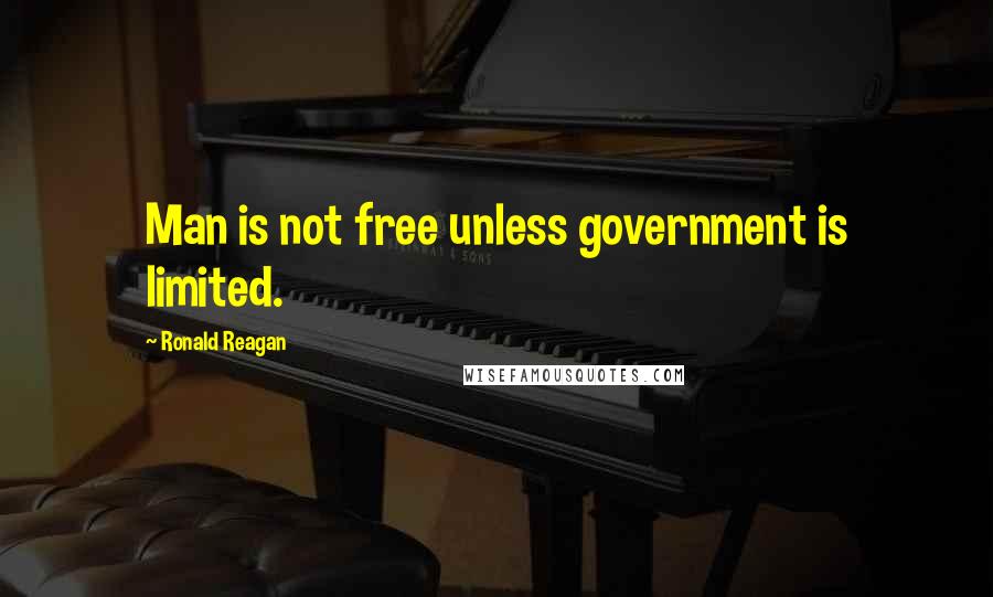 Ronald Reagan Quotes: Man is not free unless government is limited.