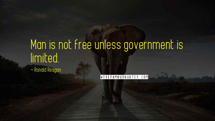 Ronald Reagan Quotes: Man is not free unless government is limited.