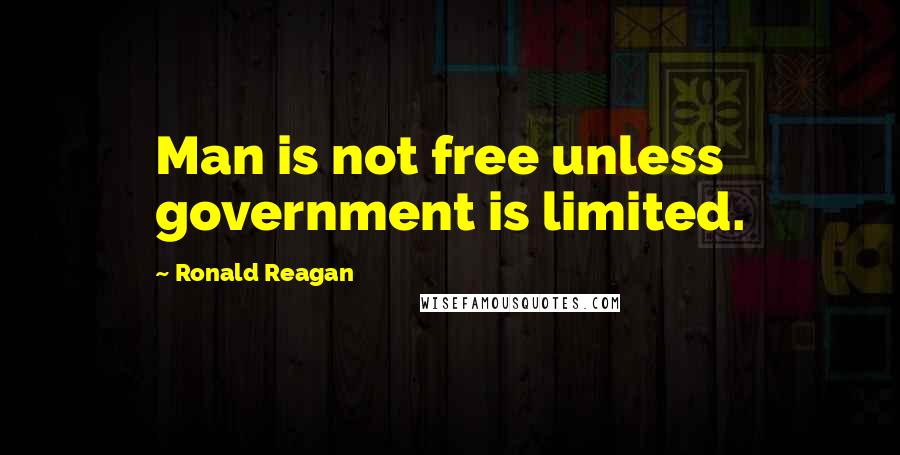 Ronald Reagan Quotes: Man is not free unless government is limited.