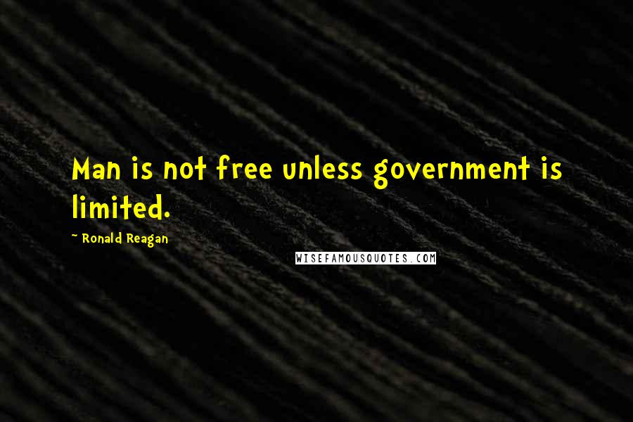 Ronald Reagan Quotes: Man is not free unless government is limited.