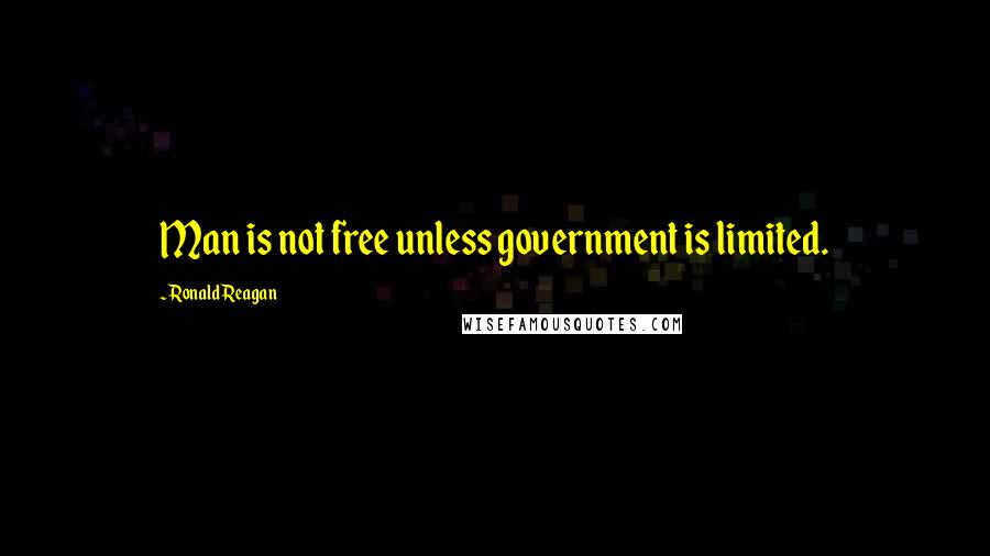 Ronald Reagan Quotes: Man is not free unless government is limited.