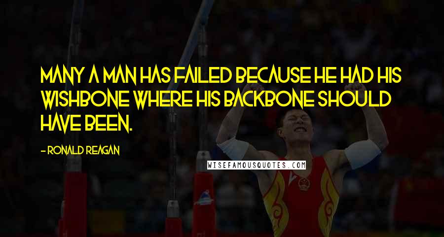 Ronald Reagan Quotes: Many a man has failed because he had his wishbone where his backbone should have been.