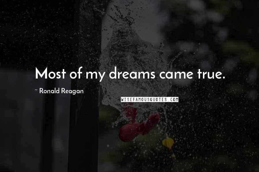 Ronald Reagan Quotes: Most of my dreams came true.