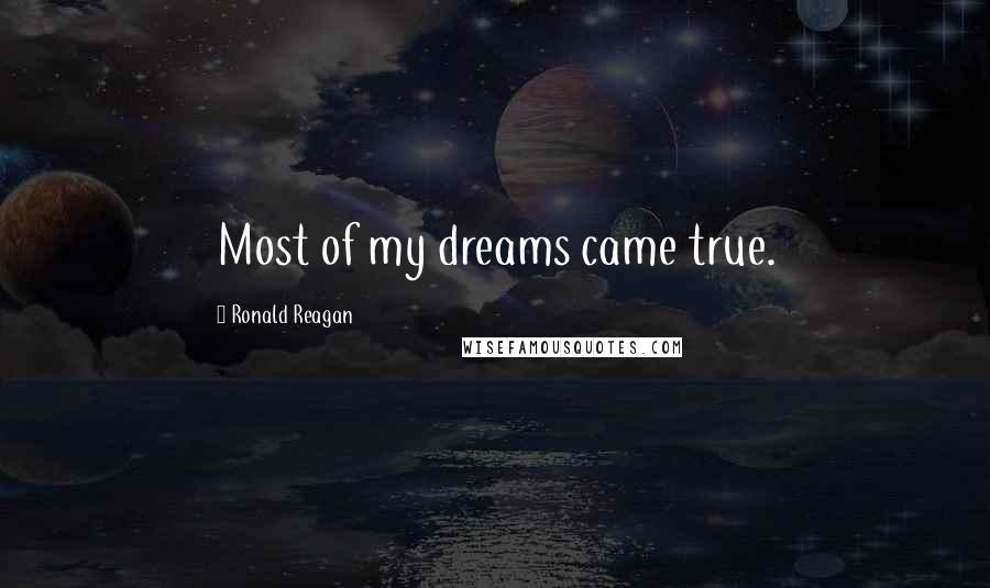 Ronald Reagan Quotes: Most of my dreams came true.