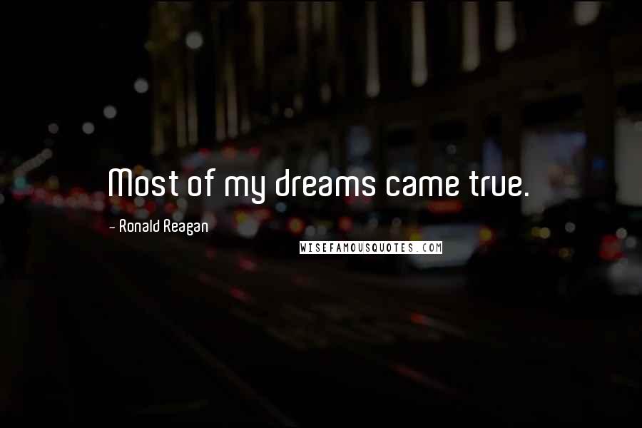 Ronald Reagan Quotes: Most of my dreams came true.