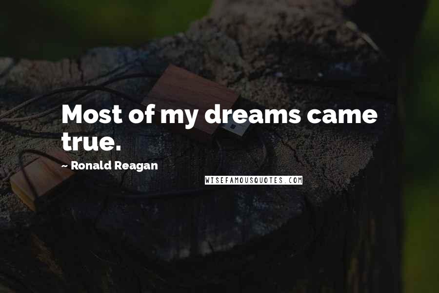 Ronald Reagan Quotes: Most of my dreams came true.