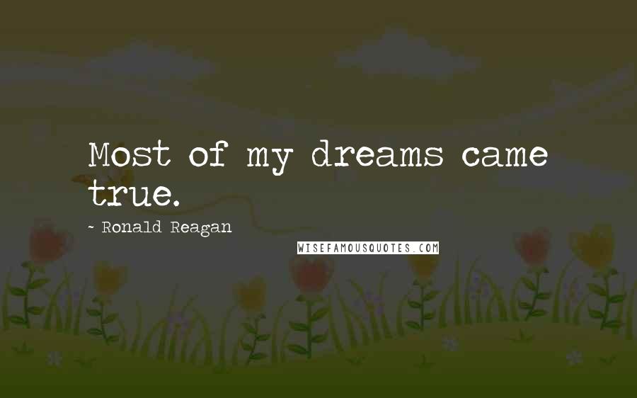 Ronald Reagan Quotes: Most of my dreams came true.