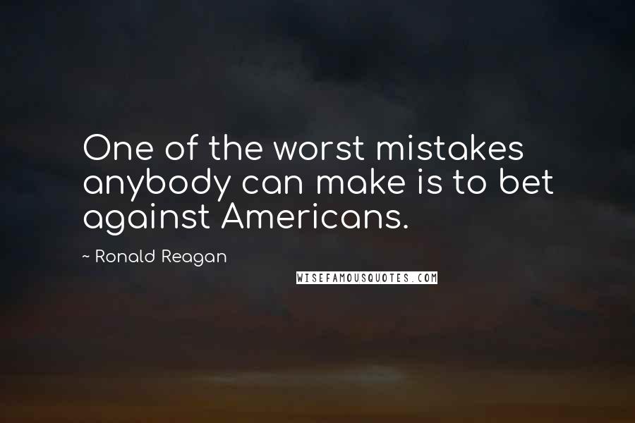 Ronald Reagan Quotes: One of the worst mistakes anybody can make is to bet against Americans.