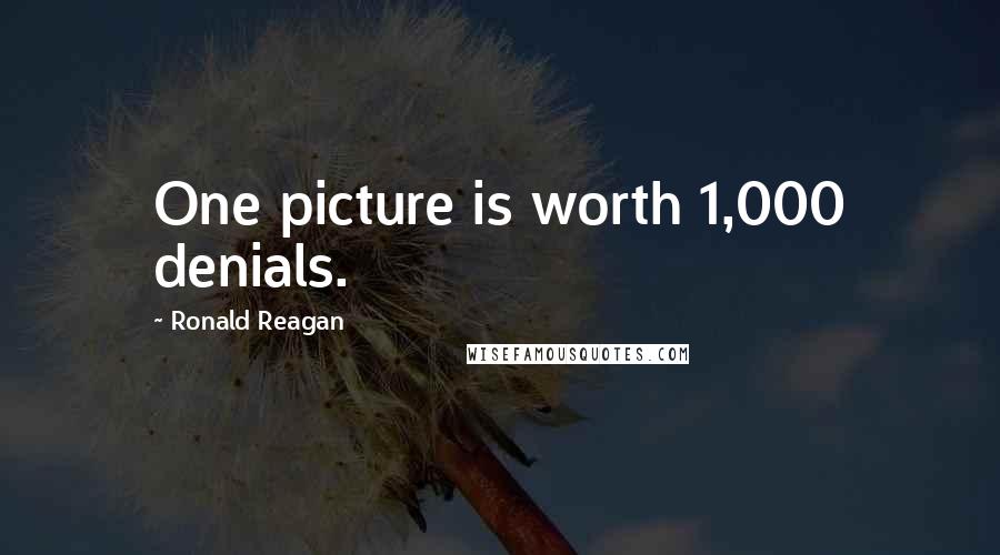 Ronald Reagan Quotes: One picture is worth 1,000 denials.