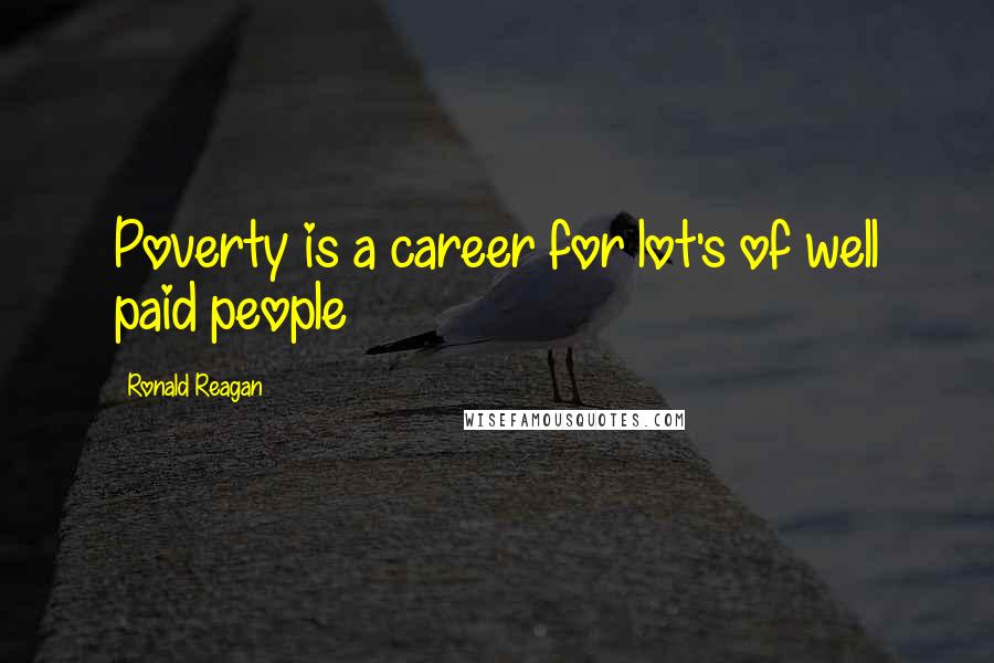 Ronald Reagan Quotes: Poverty is a career for lot's of well paid people