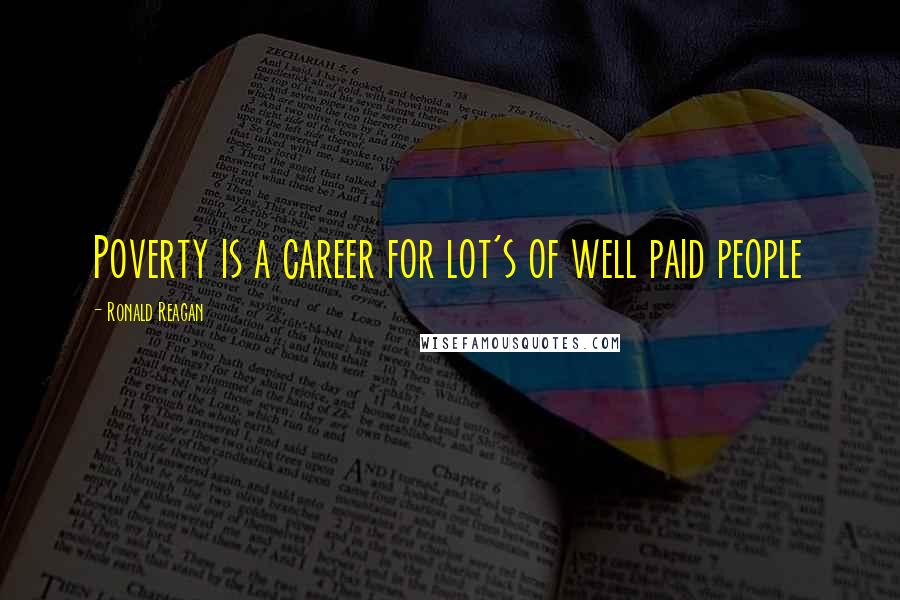 Ronald Reagan Quotes: Poverty is a career for lot's of well paid people