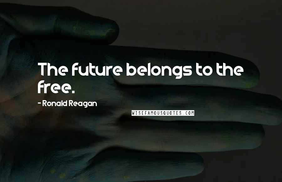 Ronald Reagan Quotes: The future belongs to the free.