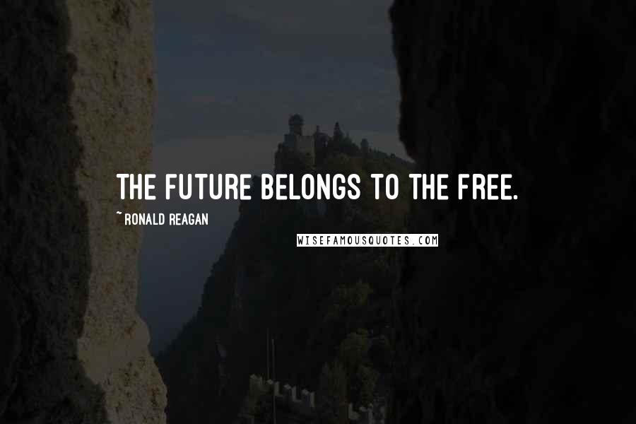 Ronald Reagan Quotes: The future belongs to the free.