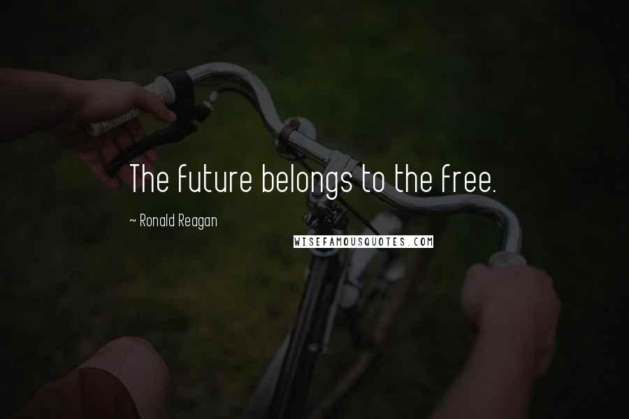 Ronald Reagan Quotes: The future belongs to the free.