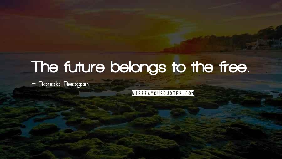 Ronald Reagan Quotes: The future belongs to the free.