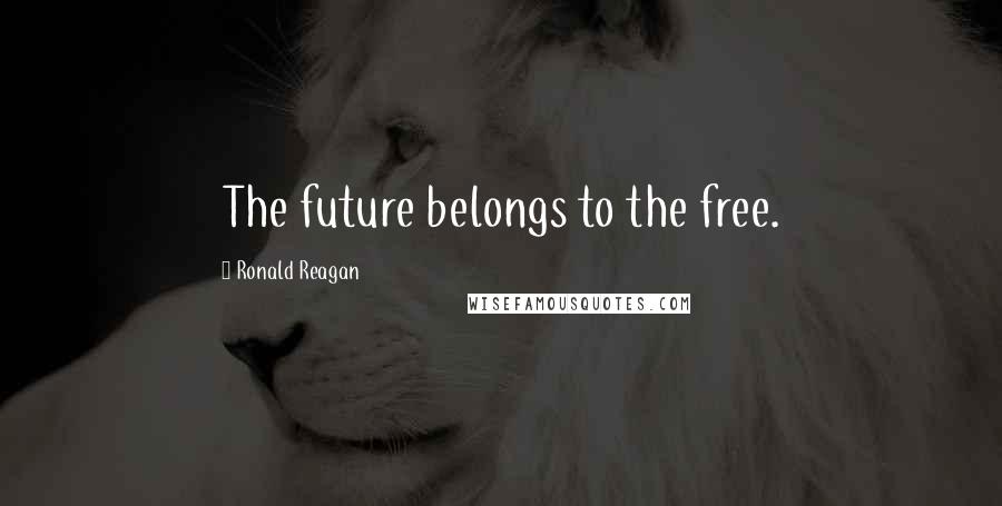 Ronald Reagan Quotes: The future belongs to the free.