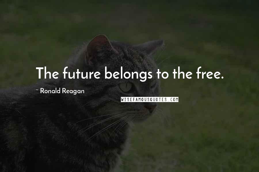 Ronald Reagan Quotes: The future belongs to the free.