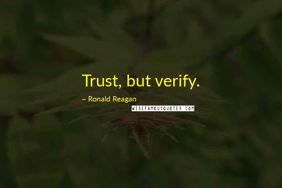 Ronald Reagan Quotes: Trust, but verify.