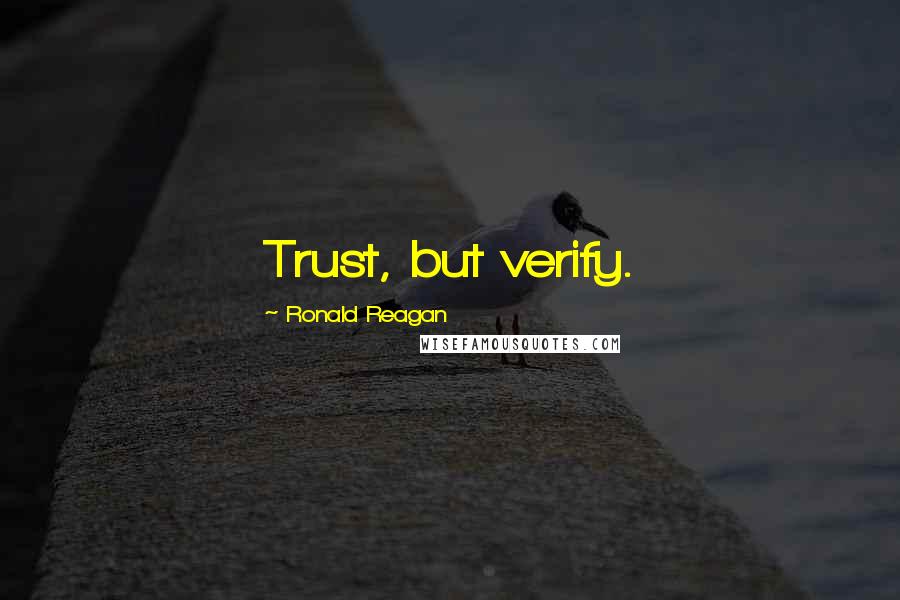 Ronald Reagan Quotes: Trust, but verify.
