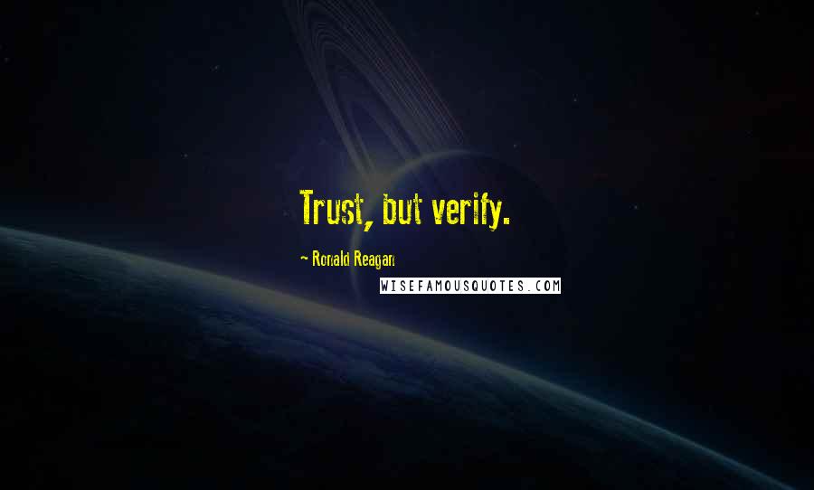 Ronald Reagan Quotes: Trust, but verify.